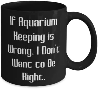 Чување аквариум за повеќекратна употреба 11оз 15оз Кригла, Ако Чувањето Аквариум Е Погрешно, не Сакам, Смешни Подароци За Мажи