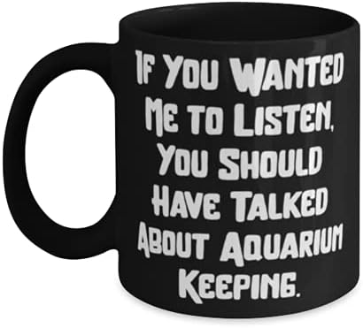 Ако сакавте да слушам, требаше да зборувате за аквариум. 11oz 15oz кригла, аквариум што се одржува од, епска чаша за пријатели